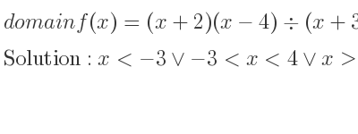 The domain of f(x)=(x+2)(x-4)\div (x+3)(x-4) is x<-3\lor-3<x<4\lor x>4